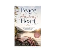 Peace for My Anxious Heart: A Christian Devotional for Overthinking, Fear, and Trusting God
