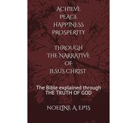 PEACE HAPPINESS PROSPERITY through THE NARRATIVE OF JESUS CHRIST: The Bible explained through THE TRUTH OF GOD