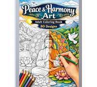 Peace & Harmony Art An Adult Coloring Book for Relaxation, Mindfulness & Stress Relief: 80 Calming Nature, Mandala & Meditation Designs to Relax the Mind and Soothe the Soul