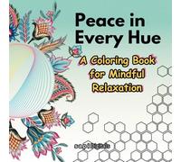 Peace in Every Hue: A Coloring Book for Mindful Relaxation