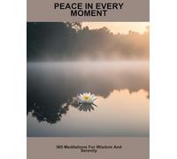 Peace In Every Moment: 365 Meditations For Wisdom And Serenity