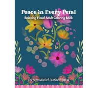 Peace in Every Petal: Relaxing Floral Adult Coloring Book