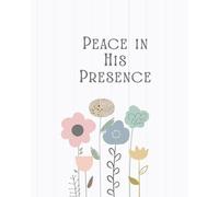 Peace in His Presence: Prayer Journal for Anxiety and Worry: A Guided Christian Journal for Peace, Faith, and Reflection