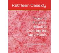 Peace in Patterns: Mindful Coloring for Busy Minds: Find Calm, Spark Creativity- Your new Mindfulness Coloring Escap