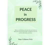 Peace in Progress: Release overthinking, calm your mind, and rediscover daily peace with guided prompts, mindfulness exercises, positive affirmations, and more .
