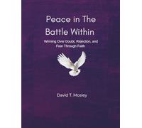 Peace In The Battle Within: Winning Over Doubt, Rejection and Fear Through Faith
