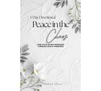 Peace in the Chaos Devotional for Moms: Find calm in motherhood through God’s presence