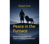Peace in the Furnace: Rediscovering God in the Depths of Spiritual depression