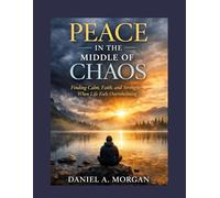 PEACE IN THE MIDDLE OF CHAOS: Finding Calm, Faith, and Strength When Life Feels Overwhelming