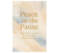 Peace in the Pause: A 30-Day Guided Journal for Overthinkers