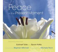 Peace in the Present Moment: Selected Quotations from 'A New Earth' by Eckhart Tolle and 'A Thousand Names for Joy' by Byron Katie