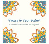 Peace in Your Palm: A Small Floral Mandala Colouring Book for Adults