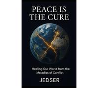 Peace is the Cure: Healing Our World from the Maladies of Conflict