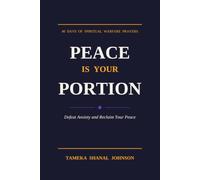 Peace Is Your Portion: 40 Days of Spiritual Warfare Prayers to Defeat Anxiety and Reclaim Your Peace