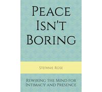 Peace Isn't Boring: Rewiring the Mind for Intimacy and Presence