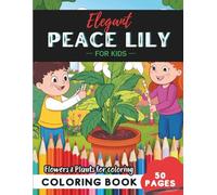 Peace Lily Coloring Book for Kids: 50 pages to explore the wonders of the plant world (Flowers and Trees Coloring Books for Kids)
