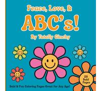 Peace, Love, & ABC's!: 28 Bold, easy, calming, and fun ABC coloring pages for kids 2-5! (Totally Ginchy Preschool Skills)