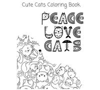 PEACE LOVE CATS: A Relaxing Cat Coloring Book for Adults and Teens - Mindful Art, Peaceful Moments & Stress Relief