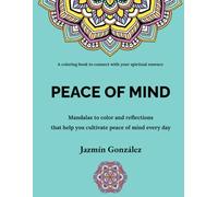 Peace of Mind (A coloring book to connect with your spiritual essence): Mandalas to color and reflections that help you cultivate peace of mind every day (Art Therapy)