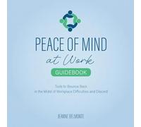 Peace of Mind at Work Guidebook: Tools to Bounce Back in the Midst of Workplace Difficulties and Discord