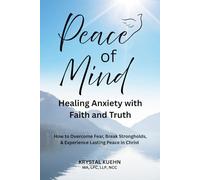 Peace of Mind - Healing Anxiety with Faith and Truth: How to Overcome Fear, Break Strongholds, & Experience Lasting Peace in Christ