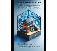 Peace of Mind Online: Simple Strategies for Cyber Safety at Home and Work