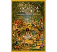 Peace of Mind, Peace on Earth: Mapping the Way to Their Manifestation (The writings of Jim Berg, MD)