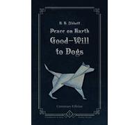Peace on Earth Good-Will to Dogs - Centenary Edition (Illustrated)