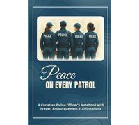 Peace on Every Patrol: A Christian Police Officer’s Notebook with Prayer, Encouragement & Faith-Filled Affirmations: A Faith-filled Notebook/Journal ... and 120 pages of Uplifting Affirmations