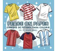 Peace On Paper Livro de Colorir: Camisas de Futbol Para Colorir Livro De Colorir - Volume 15 (Edição Global) (Create & Color)