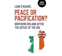 Peace or Pacification?: Northern Ireland After The Defeat of the IRA