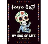 Peace Out!: My End of Life Planner