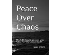Peace Over Chaos: How to Understand, Love, and Grow With a Man Who Chooses Stability