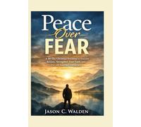 Peace Over Fear: A 30-Day Christian Devotional to Overcome Anxiety, Strengthen Your Faith, and Live with Lasting Confidence