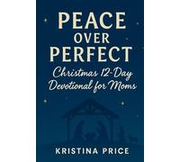 Peace Over Perfect: Christmas 12 Day Devotional for Moms