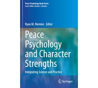 Peace Psychology and Character Strengths: Integrating Science and Practice (Peace Psychology Book Series)