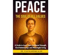 Peace : The soul of All Values: A Guide to Inner Calm, Emotional Strength, Kind Relationships and Meaningful Living (Human Values)
