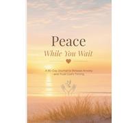 Peace While You Wait: A 90-Day Christian Journal for Women Struggling with Anxiety and Overthinking to Let Go of Control and Trust God’s Timing