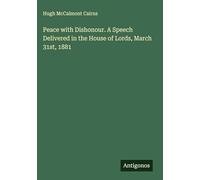 Peace with Dishonour. A Speech Delivered in the House of Lords, March 31st, 1881