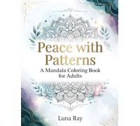 Peace with Patterns: Mandala Coloring Book for Adults: A Relaxing Collection of Beautiful Mandala Designs for Stress Relief, Mindfulness, Meditation, ... Floral, Geometric & Decorative Patterns