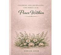 Peace Within: An Inspirational Coloring Journey to Soothe the Mind: Floral & Nature-Inspired Affirmations for Anxiety and Stress Relief: An Inspirational Coloring Journey to Soothe the Mind