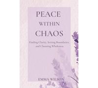 Peace Within Chaos: Finding Clarity, Setting Boundaries, and Choosing Wholeness