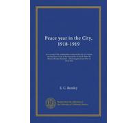 Peace year in the City, 1918-1919: an account of the outstanding events in the city of London during Peace Year, in the mayoralty of the Rt. Hon. Sir ... ... following the Great War of 1914-1918