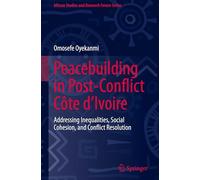 Peacebuilding in Post-Conflict Côte d'Ivoire: Addressing Inequalities, Social Cohesion, and Conflict Resolution (African Studies and Research Forum Series)