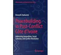 Peacebuilding in Post-Conflict Côte d'Ivoire: Addressing Inequalities, Social Cohesion, and Conflict Resolution (African Studies and Research Forum Series)