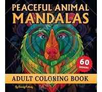 Peaceful Animal Mandalas Adult Coloring Book for Stress Relief: Inspire Mindfulness, Encourage Creativity, Improves Concentration, and Perfect Gift for Animal Lovers