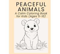 PEACEFUL ANIMALS: A Calm Coloring Book for Kids (Ages 5-10)