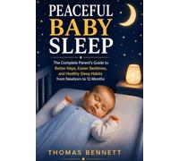 Peaceful Baby Sleep: The Complete Parent's Guide to Better Naps, Easier Bedtimes, and Healthy Sleep Habits from Newborn to 12 Months