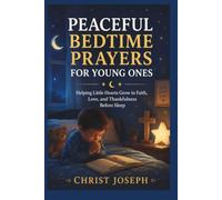 PEACEFUL BEDTIME PRAYERS FOR YOUNG ONES: Helping Little Hearts Grow in Faith, Love, and Thankfulness Before Sleep