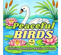 Peaceful Birds Coloring Book for Adults & Teen: Relaxing Bird Designs with Beautiful Feathers, Nature Scenes, and Stress-Relieving Coloring Pages for Mindful Creativity